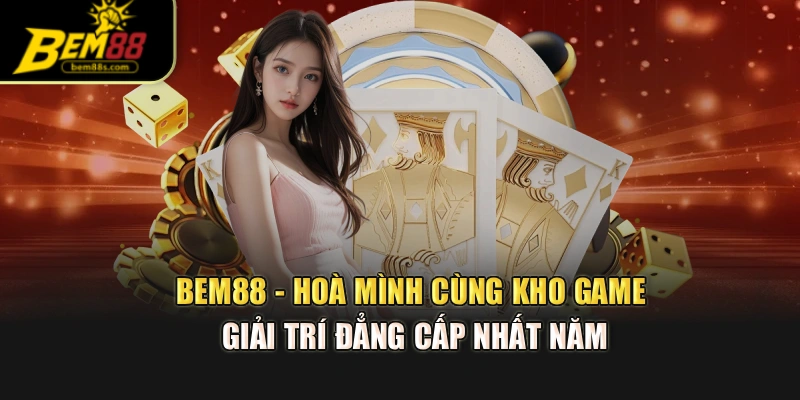 Tham gia BEM88 hỗ trợ bạn tận hưởng trọn vẹn trải nghiệm giải trí trực tuyến an toàn