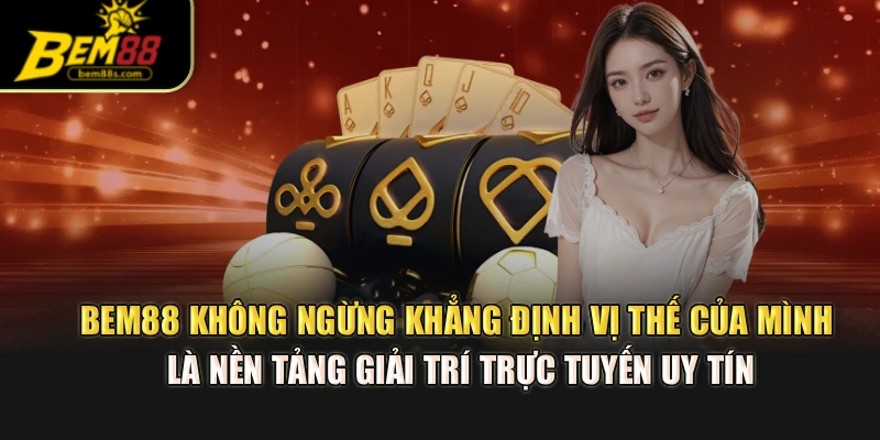 BEM88 không ngừng khẳng định vị thế của mình là nền tảng giải trí trực tuyến uy tín
