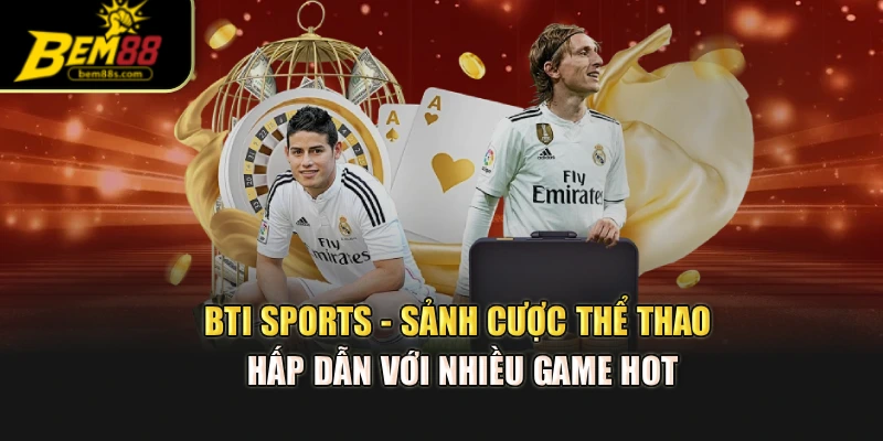 Bti Sports - Sảnh Cược Thể Thao Hấp Dẫn Với Nhiều Game Hot