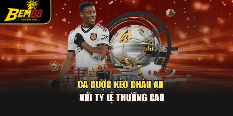 Cá cược kèo châu Âu với tỷ lệ thưởng cao