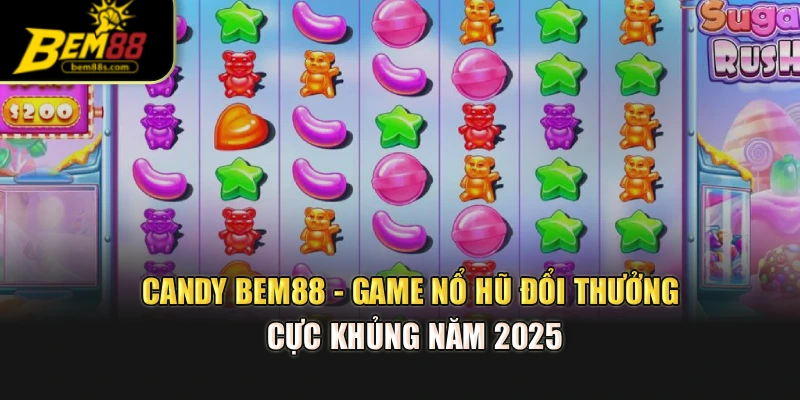Candy Bem88 - Game Nổ Hũ Đổi Thưởng Cực Khủng Năm 2025
