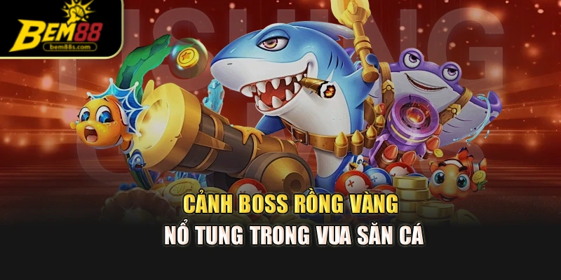 Cảnh boss rồng vàng nổ tung trong vua săn cá