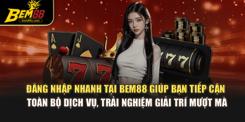 Đăng nhập nhanh tại BEM88 giúp bạn tiếp cận toàn bộ dịch vụ, trải nghiệm giải trí mượt mà