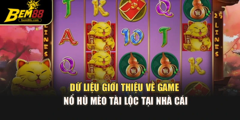Dữ liệu giới thiệu về game nổ hũ mèo tài lộc tại nhà cái