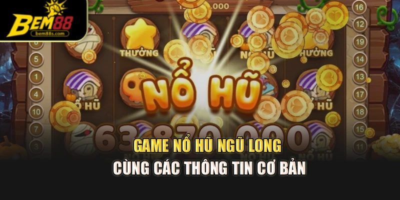 Game nổ hũ ngũ long cùng các thông tin cơ bản