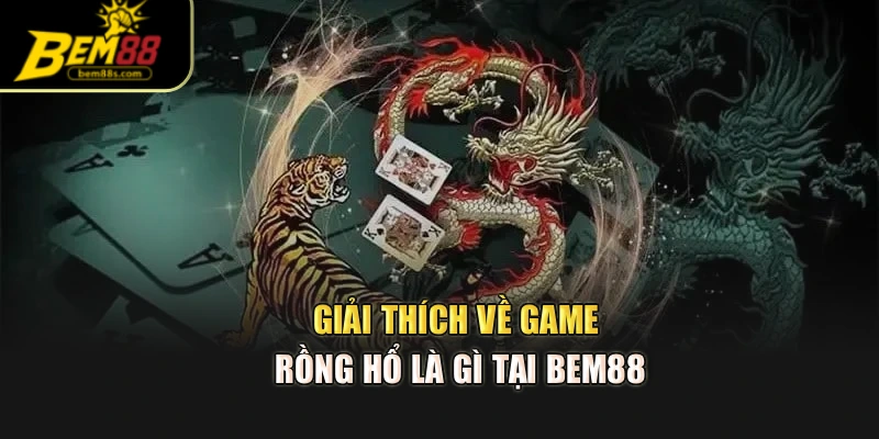 Giải thích về game rồng hổ là gì tại Bem88