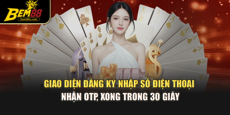 Giao diện đăng ký nhập số điện thoại, nhận OTP, xong trong 30 giây