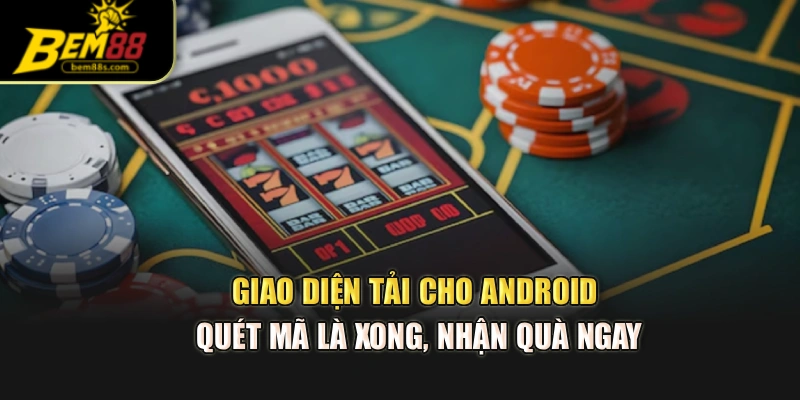 Giao diện tải cho Android – quét mã là xong, nhận quà ngay