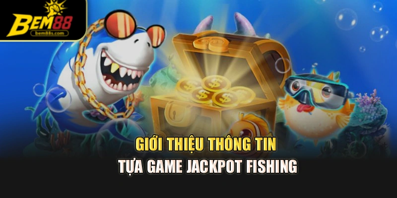 Giới thiệu thông tin tựa game Jackpot Fishing