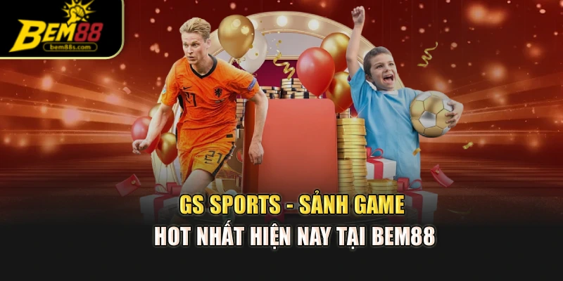 GS Sports - Sảnh Game Hot Nhất Hiện Nay Tại Bem88