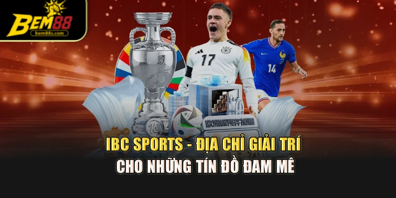 IBC Sports - Địa Chỉ Giải Trí Cho Những Tín Đồ Đam Mê