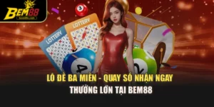 Lô Đề Ba Miền - Quay Số Nhận Ngay Thưởng Lớn Tại Bem88