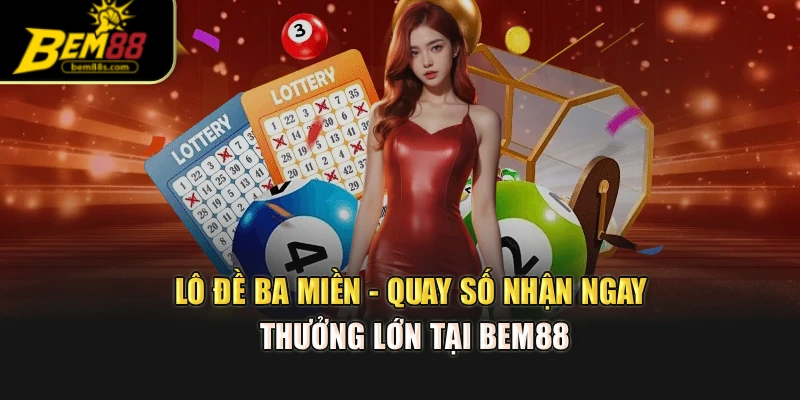 Lô Đề Ba Miền - Quay Số Nhận Ngay Thưởng Lớn Tại Bem88
