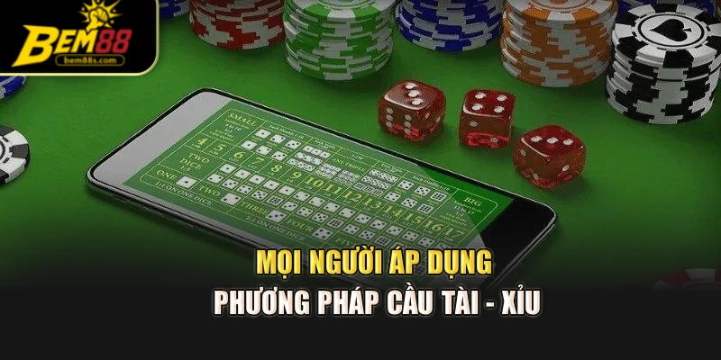 Mọi người áp dụng phương pháp cầu tài - xỉu