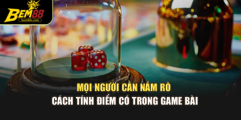 Mọi người cần nắm rõ cách tính điểm có trong game bài