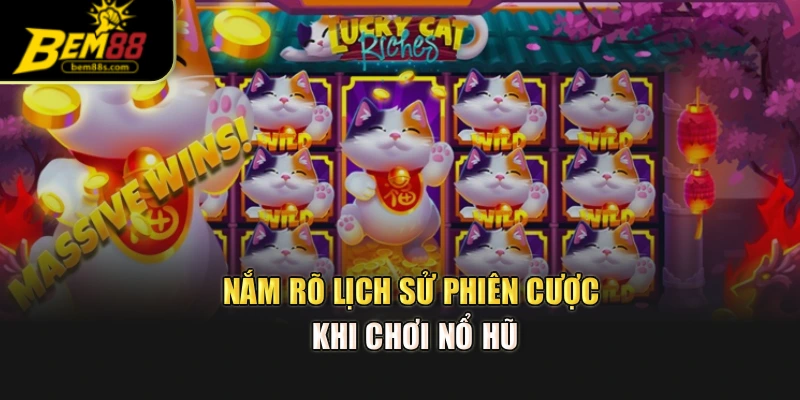 Nắm rõ lịch sử phiên cược khi chơi nổ hũ