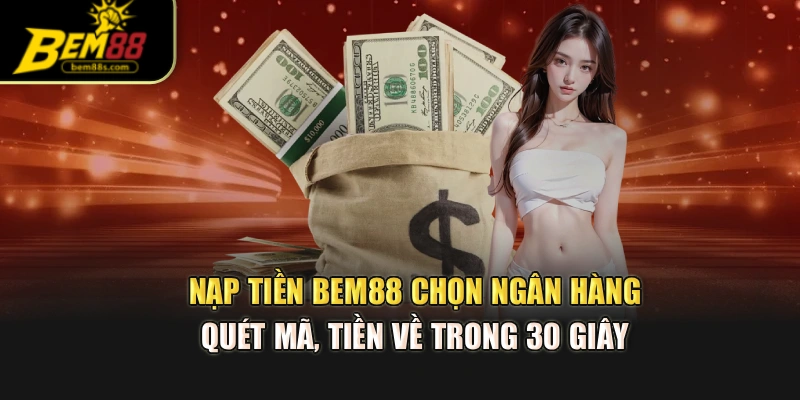 Nạp tiền BEM88 chọn ngân hàng, quét mã, tiền về trong 30 giây