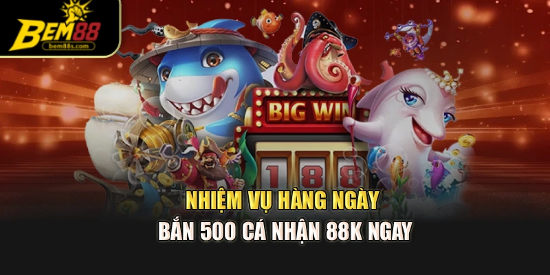 Nhiệm vụ hàng ngày bắn 500 cá nhận 88k ngay