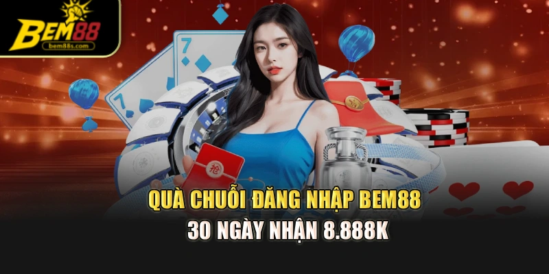 Quà chuỗi đăng nhập BEM88 30 ngày nhận 8.888k