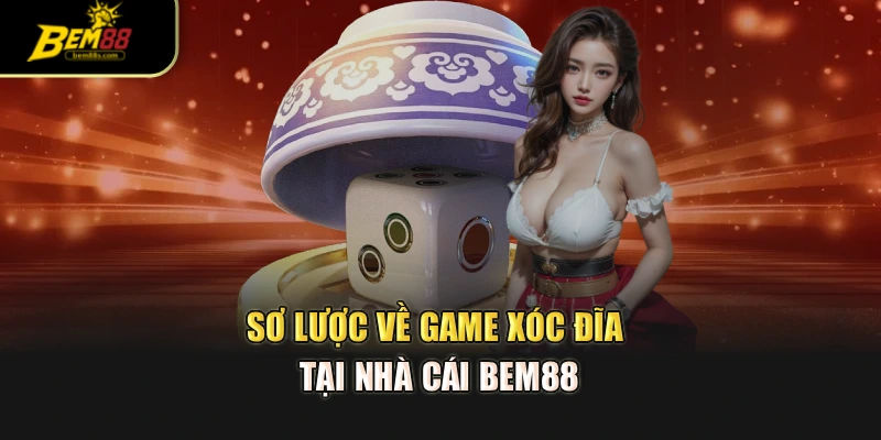 Sơ lược về game xóc đĩa tại nhà cái Bem88