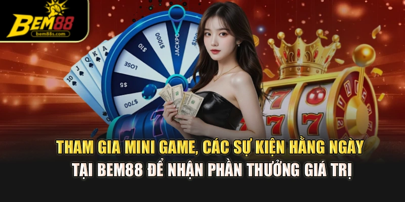 Tham gia mini game, các sự kiện hằng ngày tại BEM88 để nhận phần thưởng giá trị