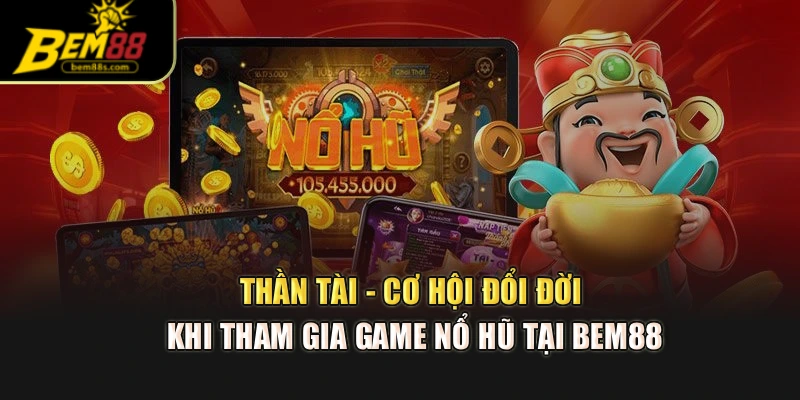 Thần Tài - Cơ Hội Đổi Đời Khi Tham Gia Game Nổ Hũ Tại Bem88
