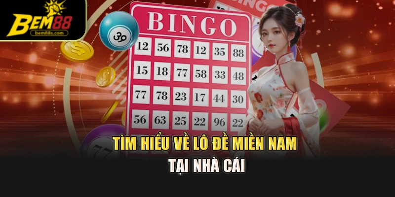 Tìm hiểu về lô đề miền Nam tại nhà cái