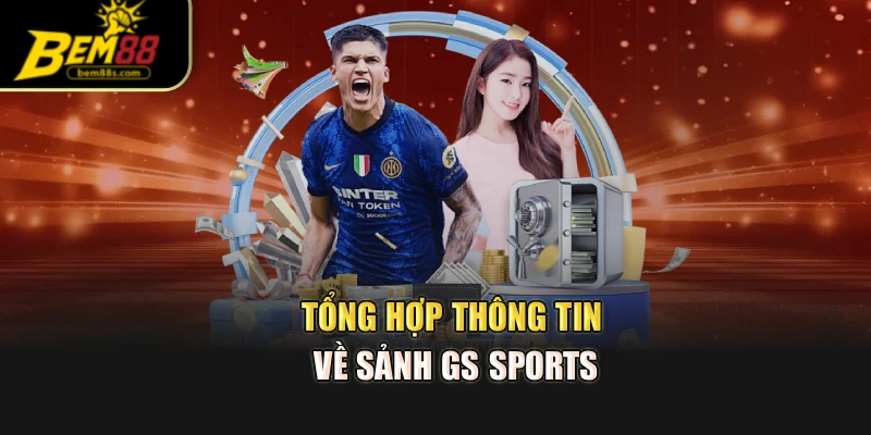 Tổng hợp thông tin về sảnh GS sports tại Bem88