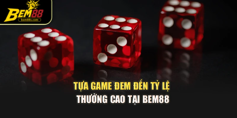 Tựa game đem đến tỷ lệ thưởng cao tại Bem88