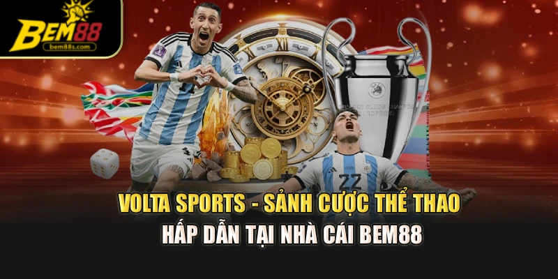 Volta Sports - Sảnh Cược Thể Thao Hấp Dẫn Tại Nhà Cái Bem88