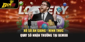 Xổ Số An Giang - Hình Thức Quay Số Nhận Thưởng Tại Bem88