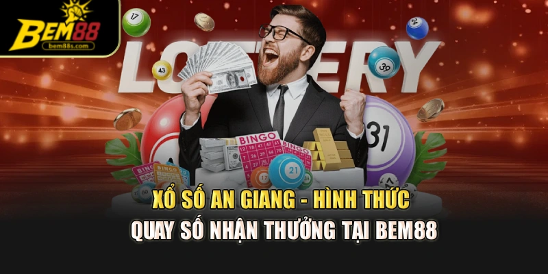 Xổ Số An Giang - Hình Thức Quay Số Nhận Thưởng Tại Bem88