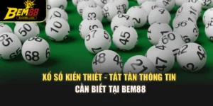 Xổ Số Kiến Thiết - Tất Tần Thông Tin Cần Biết Tại Bem88